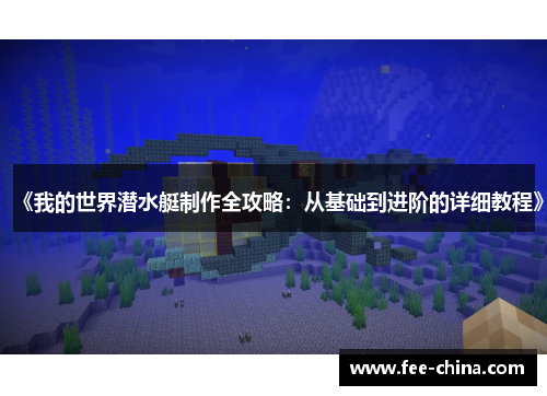 《我的世界潜水艇制作全攻略：从基础到进阶的详细教程》
